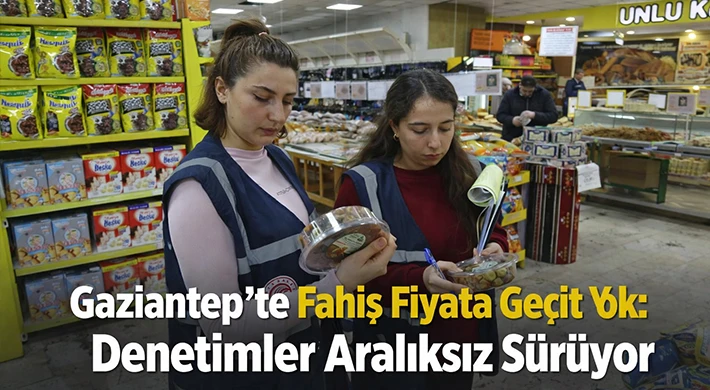 Gaziantep’te Ramazan Öncesi Gıda Fiyatlarına Yakın Takip