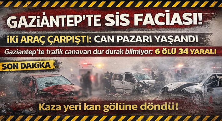 Gaziantep’te trafik canavarı dur durak bilmiyor: 6 ölü 34 yaralı