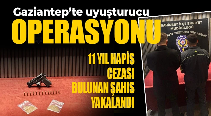 Gaziantep’te uyuşturucu operasyonunda 11 yıl hapis cezası bulunan şahıs yakalandı