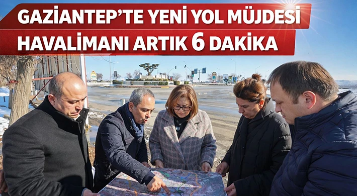 Havalimanına 6 Dakika! Gaziantep’te Ulaşım Rahatlıyor