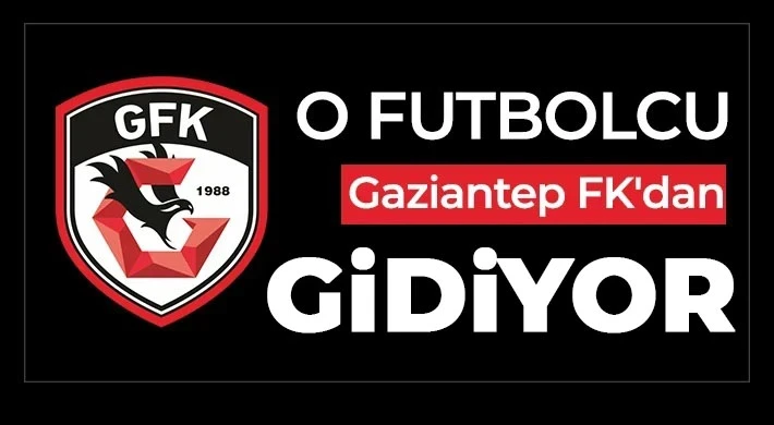 O futbolcu Gaziantep FK’dan gidiyor
