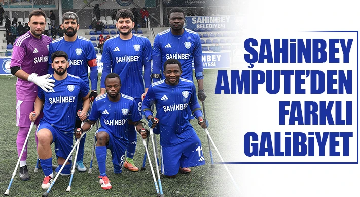 ŞAHİNBEY AMPUTE’DEN FARKLI GALİBİYET