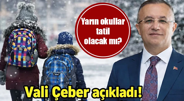 Vali Çeber açıkladı: Okullar tatil olacak mı?