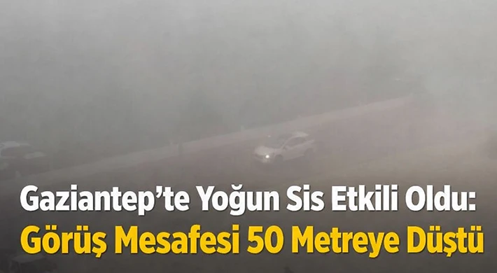 Yoğun Sis Gaziantep’i Sardı, Trafikte Aksamalar Yaşandı