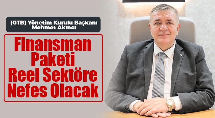 Akıncı: Finansman Paketi Reel Sektöre Nefes Olacak