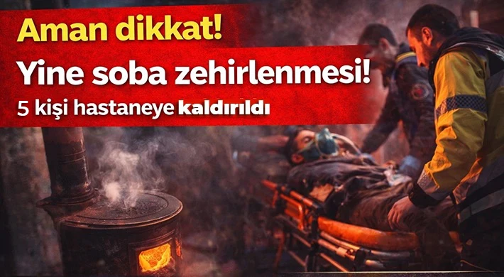 Aman dikkat! Gaziantep'te soba zehirlenmesi: 5 kişi yaralandı
