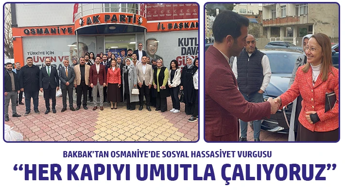 BAKBAK’TAN OSMANİYE’DE SOSYAL HASSASİYET VURGUSU: “HER KAPIYI UMUTLA ÇALIYORUZ”