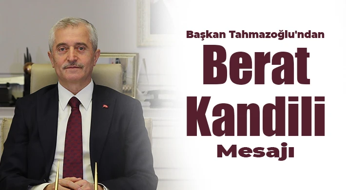 Başkan Tahmazoğlu'ndan Berat Kandili mesajı