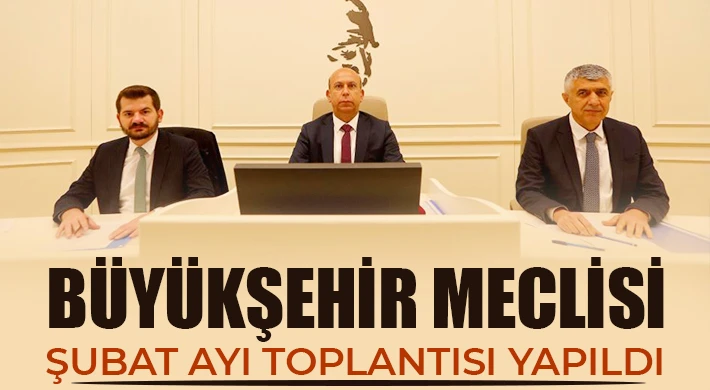 Büyükşehir meclisi Şubat ayı toplantısı yapıldı
