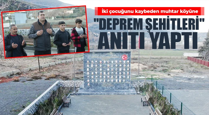 Deprem şehitlerinin anısını yaşatmak için köyüne anıt yaptırdı