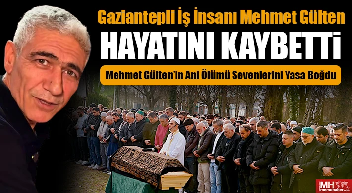 Gaziantepli İş İnsanı Mehmet Gülten Almanya'da Hayatını Kaybetti