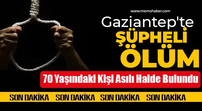 Gaziantepli şüpheli ölüm 70 yaşındaydı!
