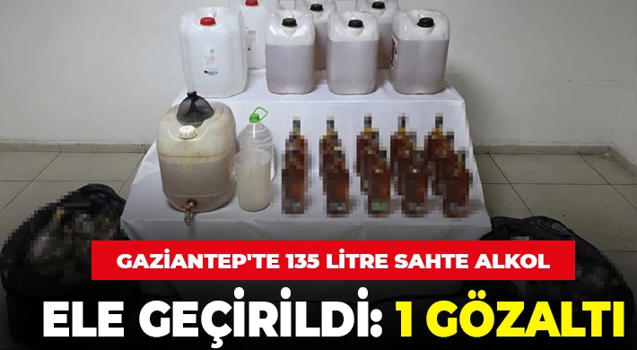 Gaziantep'te 135 litre sahte alkol ele geçirildi: 1 gözaltı