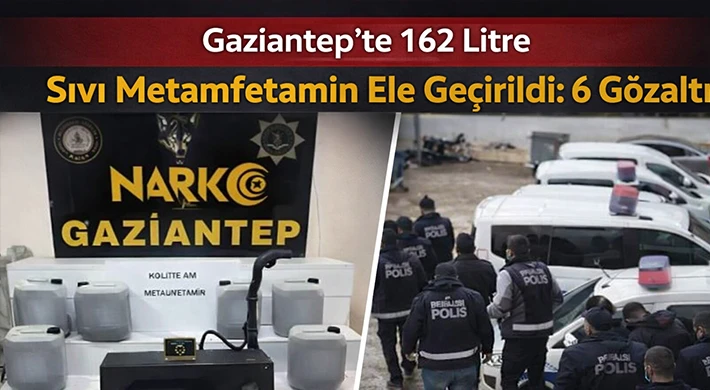 Gaziantep'te 162 litre sıvı metamfetamin ele geçirildi: 6 gözaltı