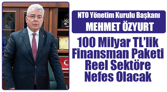 NTO Yönetim Kurulu Başkanı Mehmet Özyurt’tan Finansman Paketi Açıklaması
