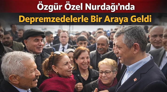 Özgür Özel Nurdağı'nda depremzedelerle bir araya geldi