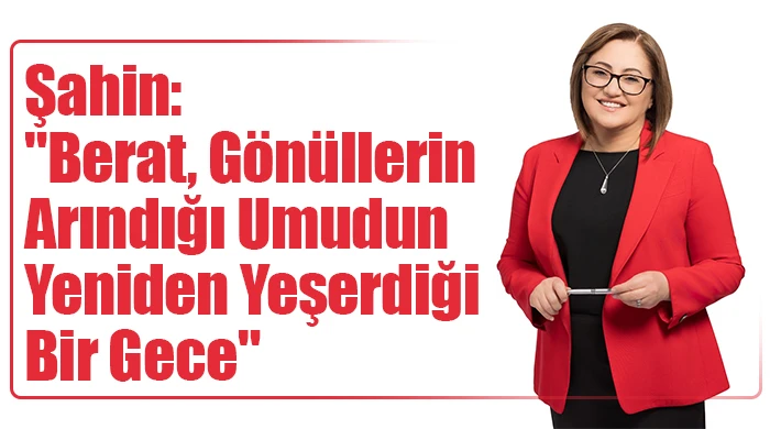 Şahin: "Berat, gönüllerin arındığı, umudun yeniden yeşerdiği bir gece"