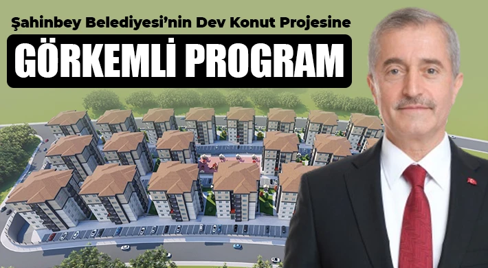 Şahinbey Belediyesi’nin Dev Konut Projesine Görkemli Program