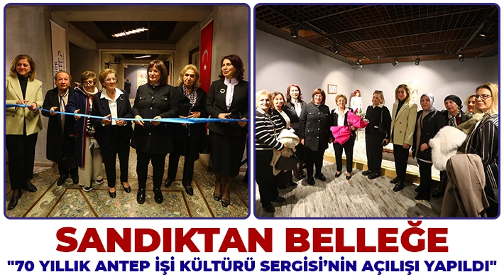 Sandıktan Belleğe: "70 yıllık Antep İşi Kültürü Sergisi’nin açılışı yapıldı"