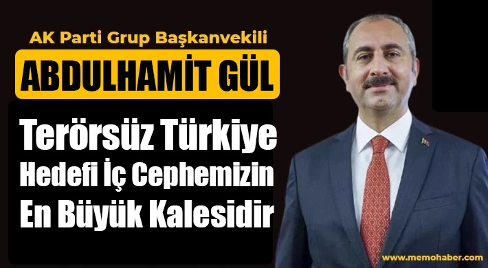 AK Parti Grup Başkanvekili Abdülhamit Gül: "Terörsüz Türkiye Hedefi İç Cephemizin En Büyük Kalesidir"
