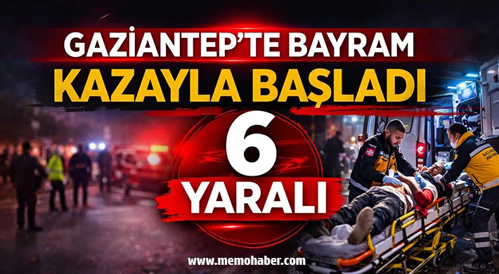 Gaziantep'te bayram kazayla başladı 6 yaralı!