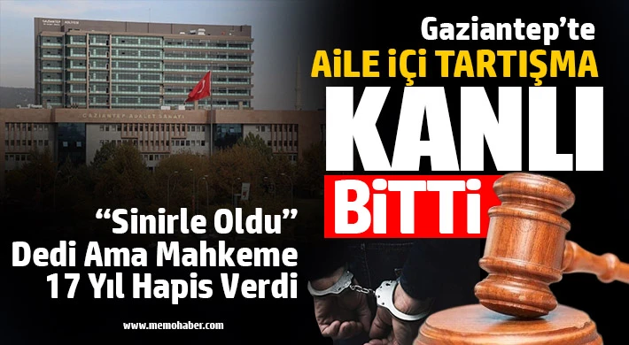 Gaziantep’te Eşini ve Oğlunu Bıçaklayan Sanığa 17 Yıl Hapis