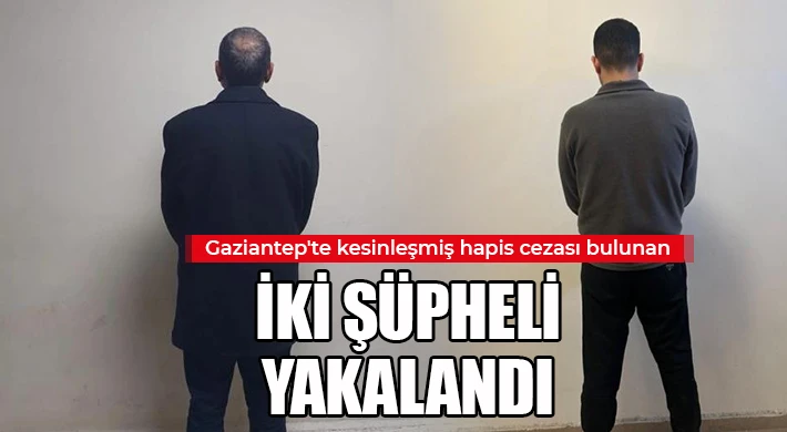  Gaziantep'te kesinleşmiş hapis cezası bulunan iki şüpheli yakalandı