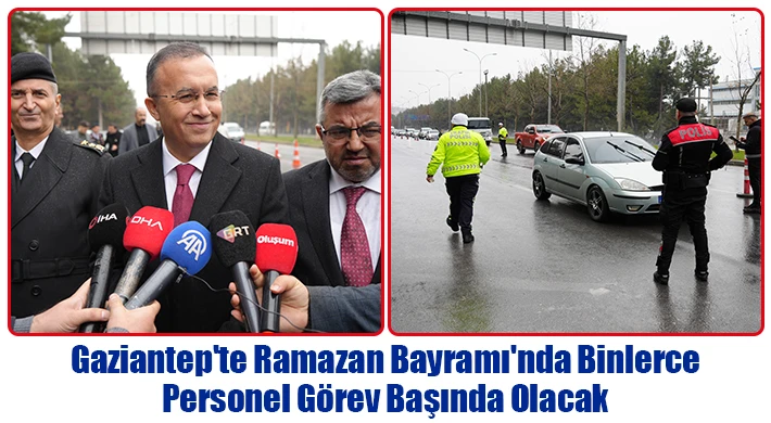 Gaziantep'te Ramazan Bayramı'nda binlerce personel görev başında olacak