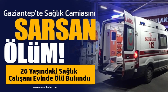 Gaziantep’te Sağlık Camiasını Sarsan Ölüm: Hayatına Son Verdi
