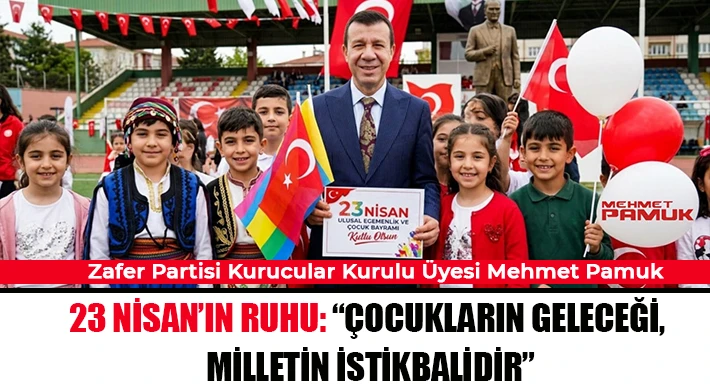 23 Nisan’ın Ruhu: “Çocukların Geleceği, Milletin İstikbalidir”