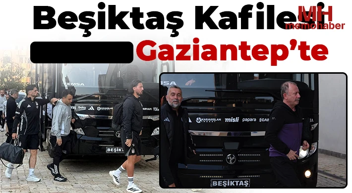 Beşiktaş kafilesi Gaziantep’te