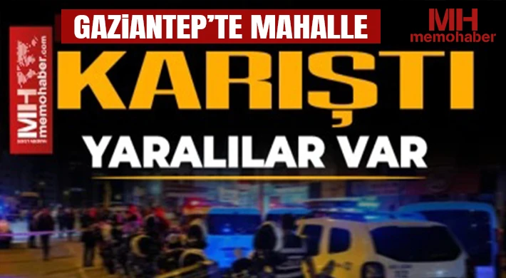 Gaziantep'te ortalık savaş alanına döndü: Yaralılar var 