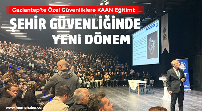 Gaziantep’te Özel Güvenliklere KAAN Eğitimi: Şehir Güvenliğinde Yeni Dönem