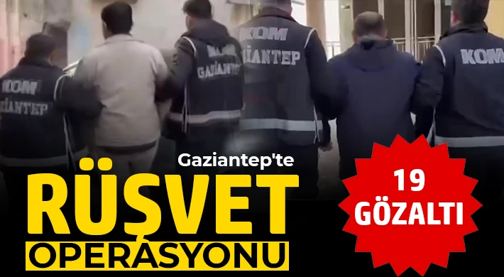 Gaziantep'te rüşvet operasyonu: 19 gözaltı