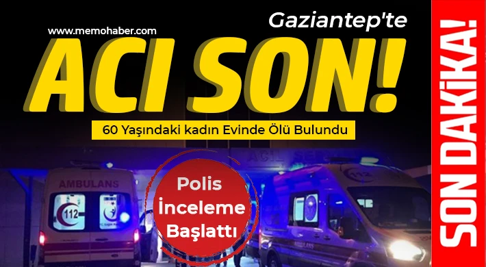 Gaziantep’te Yaşlı Kadının Şüpheli Ölümü: Polis İnceleme Başlattı