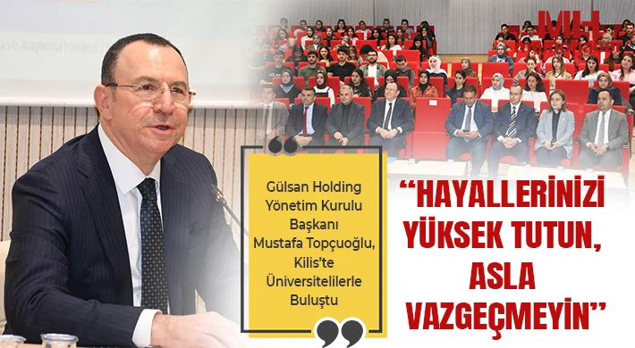 Gülsan Holding Yönetim Kurulu Başkanı Mustafa Topçuoğlu, Kilis’te Üniversitelilerle Buluştu