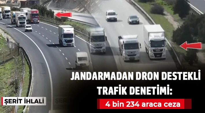 Jandarmadan dron destekli trafik denetimi: 4 bin 234 araca ceza