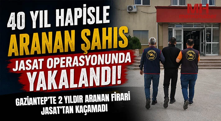 40 Yıl Hapisle Aranan Şahıs JASAT Operasyonunda Yakalandı!