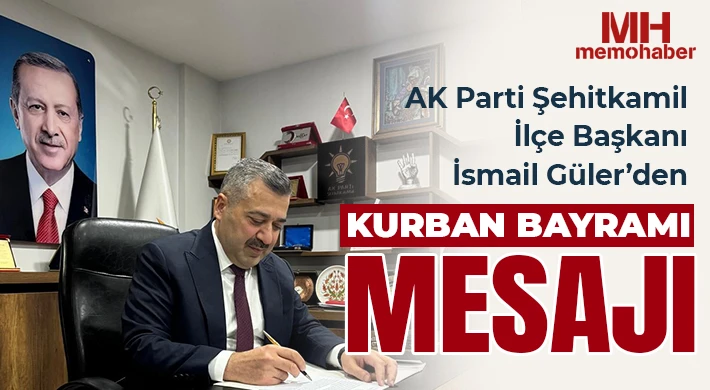 AK Parti Şehitkamil İlçe Başkanı İsmail Güler’den Kurban Bayramı Mesajı