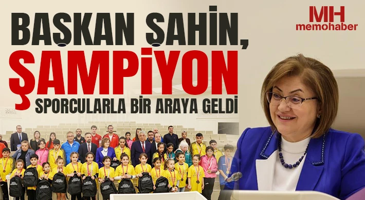 Başkan Şahin, şampiyon sporcularla bir araya geldi