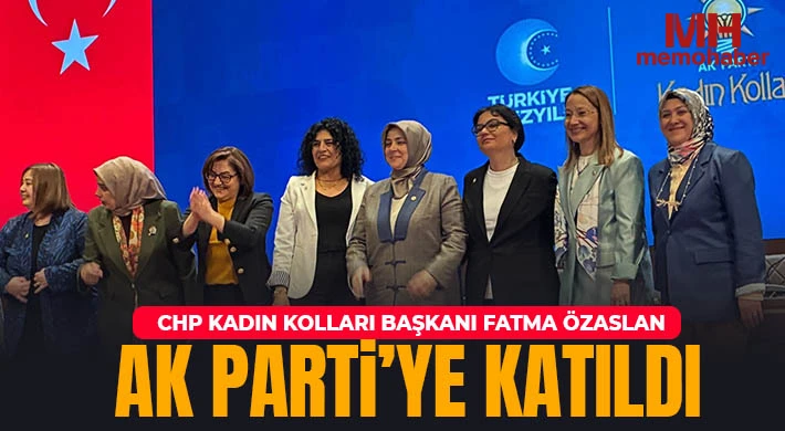 CHP Kadın Kolları Başkanı Fatma Özaslan AK Parti’ye Katıldı
