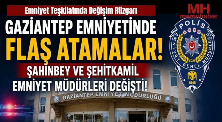 Gaziantep Emniyetinde Kritik Atamalar: İlçe Müdürleri Değişti