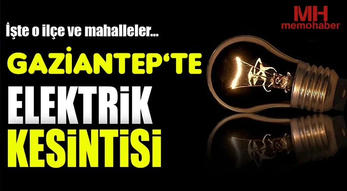 Gaziantep'te 15 Mayıs Elektrik Kesintisi Olacak Yerler