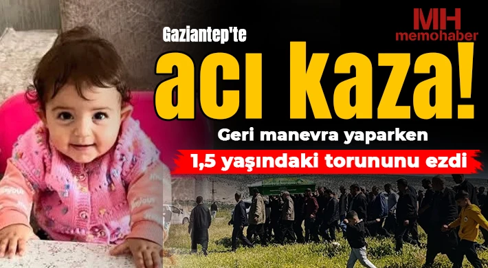 Gaziantep'te acı kaza: Geri manevra yaparken 1,5 yaşındaki torununu ezdi