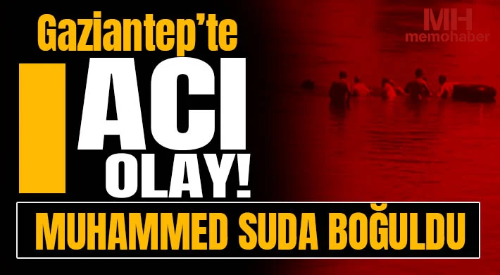 Gaziantep’te acı olay: Muhammed suda boğuldu