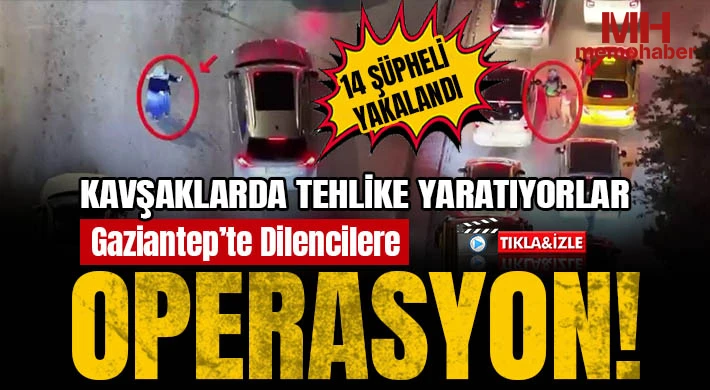 Gaziantep'te kavşaklarda dilencilik ve satıcılık yapan şahıslara operasyon: 14 gözaltı
