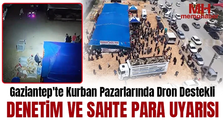 Gaziantep'te kurban pazarlarında dron destekli denetim ve sahte para uyarısı
