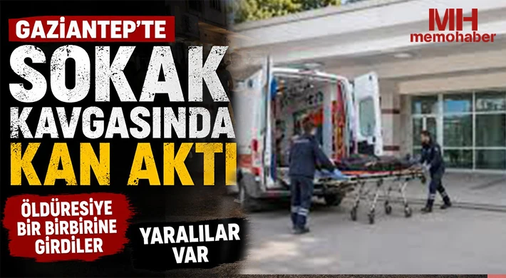 Gaziantep’te sokak kavgasında kan aktı: Yaralılar var