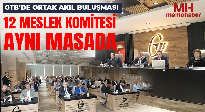 GTB’de ortak akıl buluşması: 12 meslek komitesi aynı masada