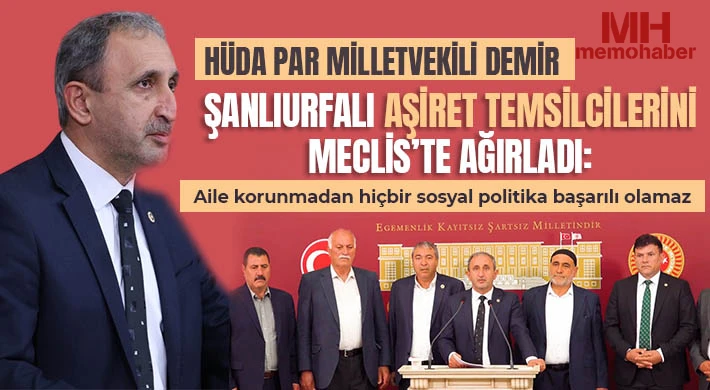 HÜDA PAR Milletvekili Demir Şanlıurfalı aşiret temsilcilerini Meclis’te ağırladı
